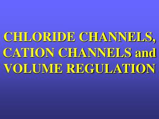 CHLORIDE CHANNELS, CATION CHANNELS and VOLUME REGULATION