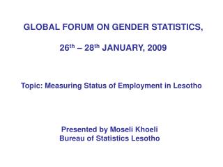 GLOBAL FORUM ON GENDER STATISTICS, 26 th – 28 th JANUARY, 2009