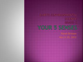 Earth /Environmental Science Grade: K Your 5 Senses