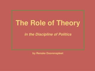 The Role of Theory in the Discipline of Politics by Renske Doorenspleet