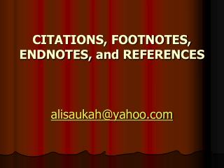 CITATIONS, FOOTNOTES, ENDNOTES, and REFEREN C ES alisaukah@yahoo