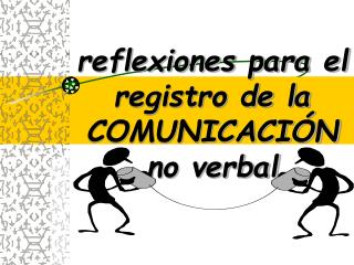 reflexiones para el registro de la COMUNICACIÓN no verbal