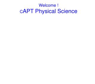 Welcome ! C APT Physical Science