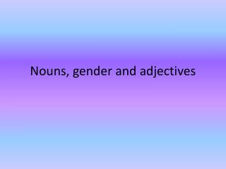 Nouns, gender and adjectives