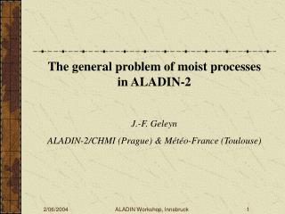 The general problem of moist processes in ALADIN-2 J.-F. Geleyn