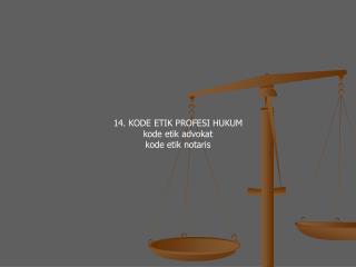 14. KODE ETIK PROFESI HUKUM kode etik advokat kode etik notaris