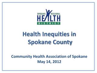 Health Inequities in Spokane County Community Health Association of Spokane May 14, 2012