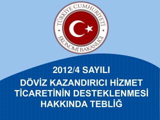 2012/4 SAYILI DÖVİZ KAZANDIRICI HİZMET TİCARETİNİN DESTEKLENMESİ HAKKINDA TEBLİĞ