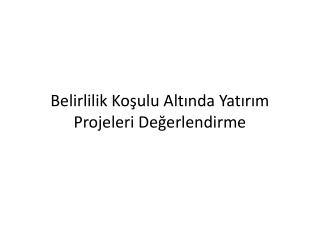 Belirlilik Koşulu Altında Yatırım Projeleri Değerlendirme