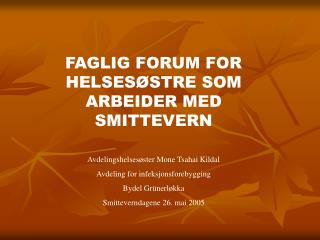 FAGLIG FORUM FOR HELSESØSTRE SOM ARBEIDER MED SMITTEVERN Avdelingshelsesøster Mone Tsahai Kildal