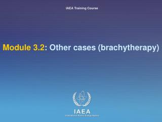 Module 3.2 : Other cases (brachytherapy)