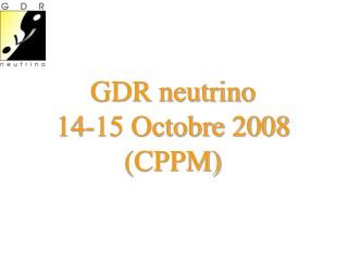 GDR neutrino 14-15 Octobre 2008 (CPPM)