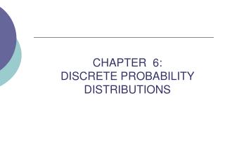 CHAPTER 6: DISCRETE PROBABILITY DISTRIBUTIONS