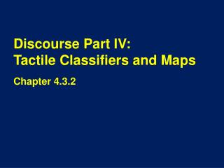 Discourse Part IV: Tactile Classifiers and Maps