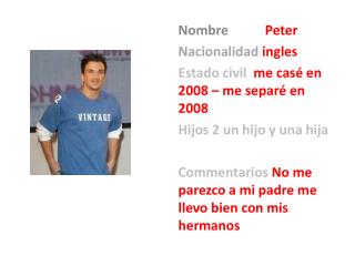 Nombre Peter Nacionalidad ingles Estado civil me cas é en 2008 – me separé en 2008