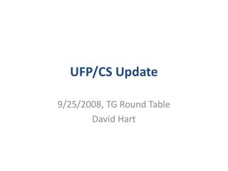 UFP/CS Update