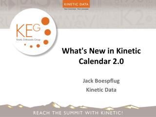What's New in Kinetic Calendar 2.0 Jack Boespflug Kinetic Data