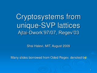 Cryptosystems from unique-SVP lattices Ajtai-Dwork’97/07, Regev’03