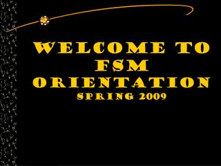 Welcome to FSM Orientation Spring 2009
