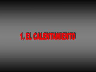 1. EL CALENTAMIENTO