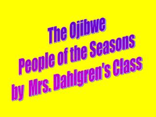 The Ojibwe People of the Seasons by Mrs. Dahlgren's Class