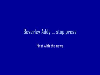 Beverley Addy … stop press