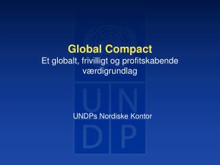 Global Compact Et globalt, frivilligt og profitskabende værdigrundlag