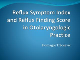 Reﬂux Symptom Index and Reﬂux Finding Score in Otolaryngologic Practice