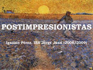 POSTIMPRESIONISTAS Ignacio Pérez. IES Jorge Juan (2008/2009)