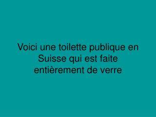 Voici une toilette publique en Suisse qui est faite entièrement de verre