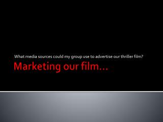 Marketing our film…