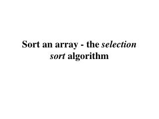 Sort an array - the  selection sort  algorithm