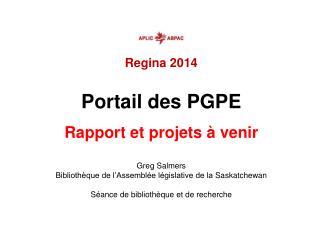 Regina 2014 Portail des PGPE Rapport et projets à venir Greg  Salmers