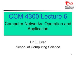CCM 4300 Lecture 6 Computer Networks: Operation and Application Dr E. Ever