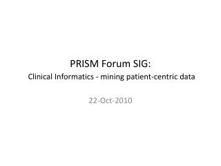 PRISM Forum SIG: Clinical Informatics - mining patient-centric data