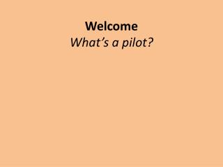 Welcome What’s a pilot?