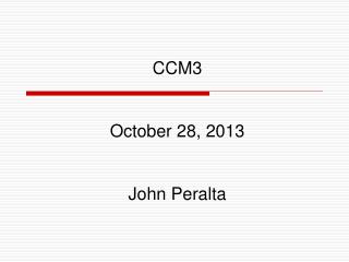 CCM3 October 28, 2013 John Peralta