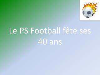 Le PS Football fête ses 40 ans