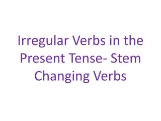 Irregular Verbs in the Present Tense- Stem Changing Verbs