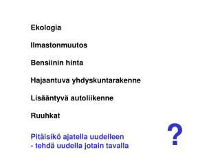 Ekologia Ilmastonmuutos Bensiinin hinta Hajaantuva yhdyskuntarakenne Lisääntyvä autoliikenne