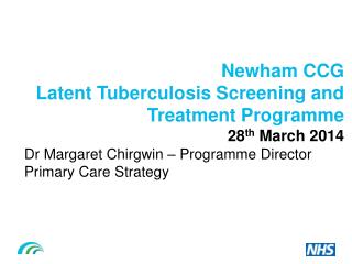 Newham CCG Latent Tuberculosis Screening and T reatment P rogramme 28 th March 2014