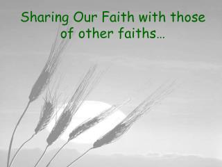 Sharing Our Faith with those of other faiths…