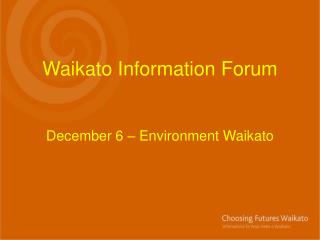 Waikato Information Forum December 6 – Environment Waikato