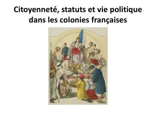 Citoyenneté, statuts et vie politique dans les colonies françaises