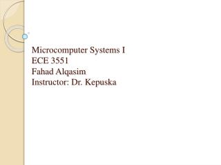 Microcomputer Systems I ECE 3551 Fahad Alqasim Instructor: Dr. Kepuska