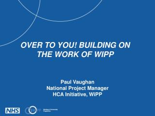 Paul Vaughan National Project Manager HCA Initiative, WiPP