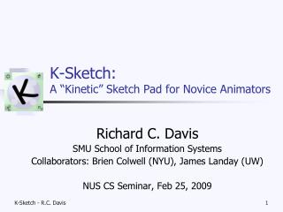 K-Sketch: A “Kinetic” Sketch Pad for Novice Animators