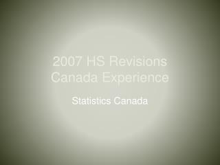 2007 HS Revisions Canada Experience