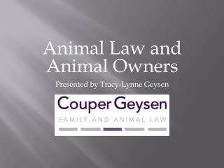 Animal Law and Animal Owners Presented by Tracy-Lynne Geysen