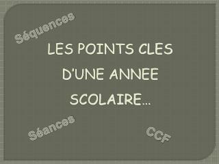 LES POINTS CLES D ’ UNE ANNEE SCOLAIRE…